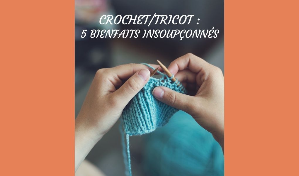 You are currently viewing # Crochet ~ tricot  : 5 bienfaits insoupçonnés